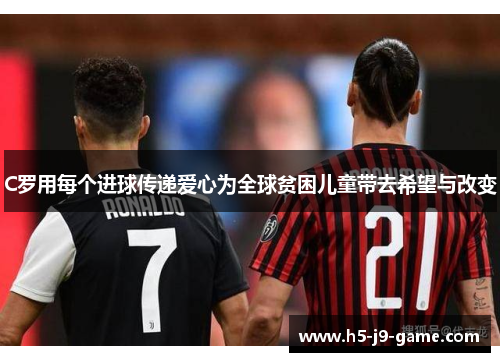 C罗用每个进球传递爱心为全球贫困儿童带去希望与改变