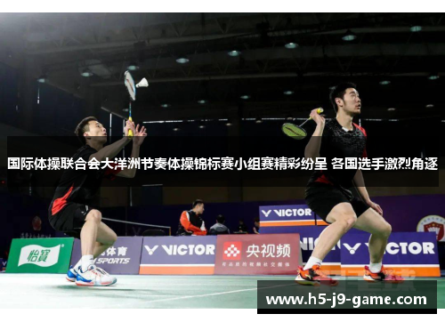 国际体操联合会大洋洲节奏体操锦标赛小组赛精彩纷呈 各国选手激烈角逐 国际体操联合会大洋洲节奏体操锦标赛小组赛精彩纷呈 各国选手激烈角逐