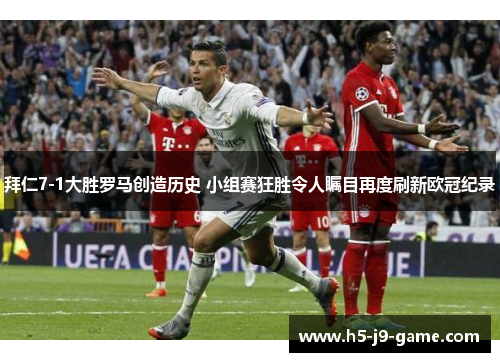 拜仁7-1大胜罗马创造历史 小组赛狂胜令人瞩目再度刷新欧冠纪录 拜仁7-1大胜罗马创造历史 小组赛狂胜令人瞩目再度刷新欧冠纪录