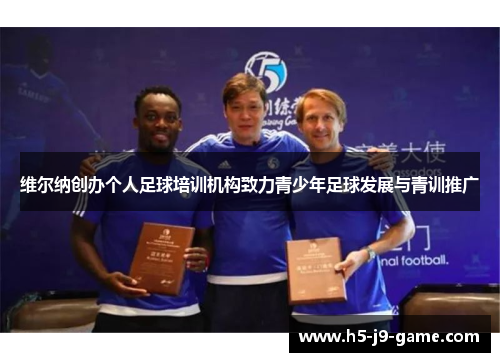 维尔纳创办个人足球培训机构致力青少年足球发展与青训推广 维尔纳创办个人足球培训机构致力青少年足球发展与青训推广