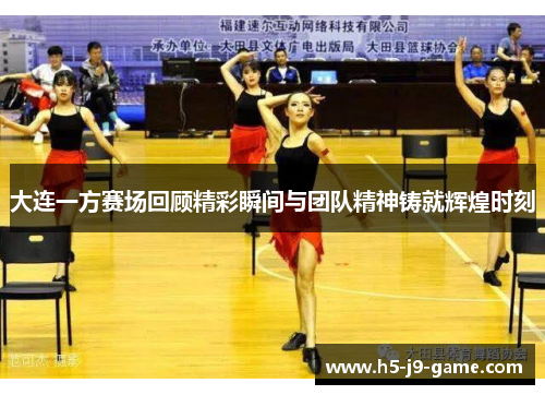 大连一方赛场回顾精彩瞬间与团队精神铸就辉煌时刻 大连一方赛场回顾精彩瞬间与团队精神铸就辉煌时刻