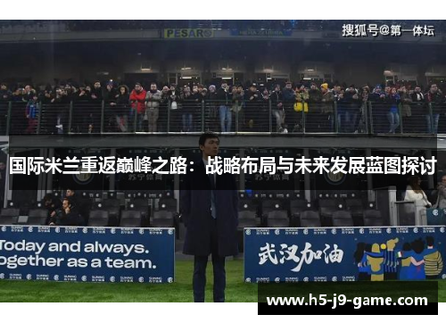 国际米兰重返巅峰之路:战略布局与未来发展蓝图探讨 国际米兰重返巅峰之路:战略布局与未来发展蓝图探讨