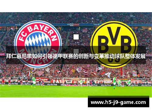 拜仁慕尼黑如何引领德甲联赛的创新与变革推动球队整体发展 拜仁慕尼黑如何引领德甲联赛的创新与变革推动球队整体发展