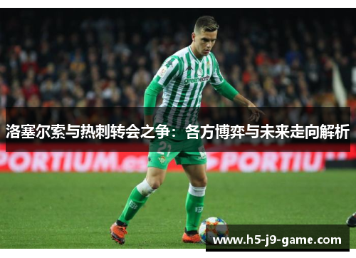 洛塞尔索与热刺转会之争:各方博弈与未来走向解析 洛塞尔索与热刺转会之争:各方博弈与未来走向解析