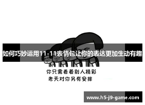 如何巧妙运用11-11表情包让你的表达更加生动有趣 如何巧妙运用11-11表情包让你的表达更加生动有趣