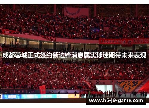 成都蓉城正式签约新边锋消息属实球迷期待未来表现 成都蓉城正式签约新边锋消息属实球迷期待未来表现