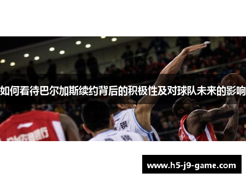 如何看待巴尔加斯续约背后的积极性及对球队未来的影响 如何看待巴尔加斯续约背后的积极性及对球队未来的影响