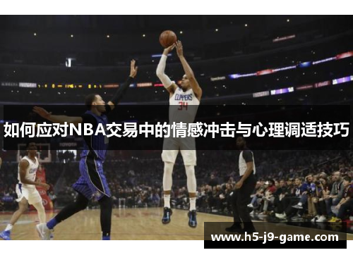 如何应对NBA交易中的情感冲击与心理调适技巧 如何应对NBA交易中的情感冲击与心理调适技巧