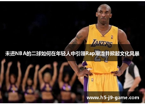 未进NBA的二球如何在年轻人中引领Rap潮流并掀起文化风暴 未进NBA的二球如何在年轻人中引领Rap潮流并掀起文化风暴