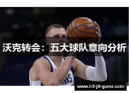 沃克转会:五大球队意向分析 沃克转会:五大球队意向分析