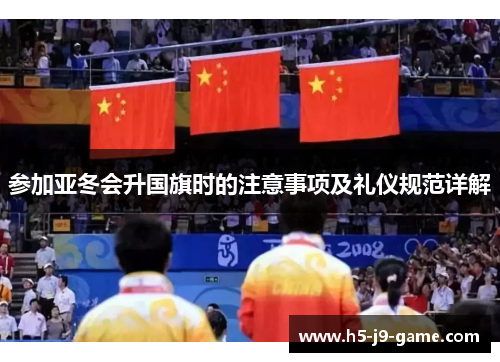 参加亚冬会升国旗时的注意事项及礼仪规范详解 参加亚冬会升国旗时的注意事项及礼仪规范详解