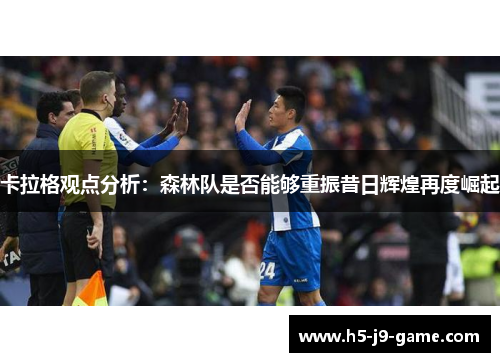 卡拉格观点分析:森林队是否能够重振昔日辉煌再度崛起 卡拉格观点分析:森林队是否能够重振昔日辉煌再度崛起