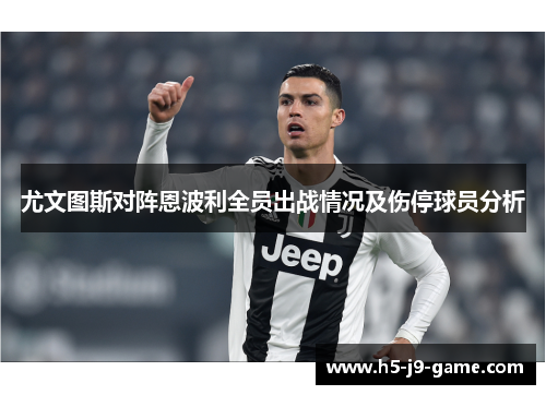 尤文图斯对阵恩波利全员出战情况及伤停球员分析 尤文图斯对阵恩波利全员出战情况及伤停球员分析
