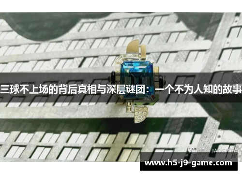 三球不上场的背后真相与深层谜团:一个不为人知的故事 三球不上场的背后真相与深层谜团:一个不为人知的故事