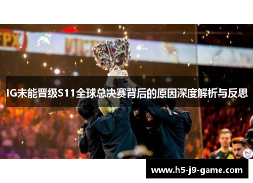 IG未能晋级S11全球总决赛背后的原因深度解析与反思 IG未能晋级S11全球总决赛背后的原因深度解析与反思