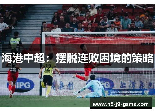 海港中超:摆脱连败困境的策略 海港中超:摆脱连败困境的策略