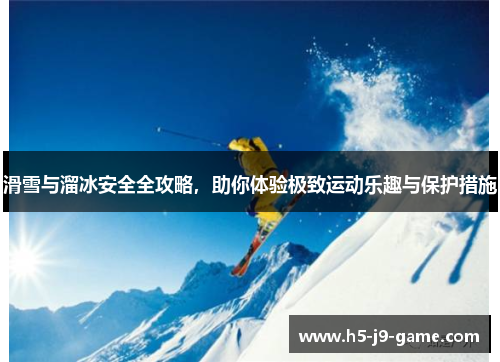滑雪与溜冰安全全攻略,助你体验极致运动乐趣与保护措施 滑雪与溜冰安全全攻略,助你体验极致运动乐趣与保护措施