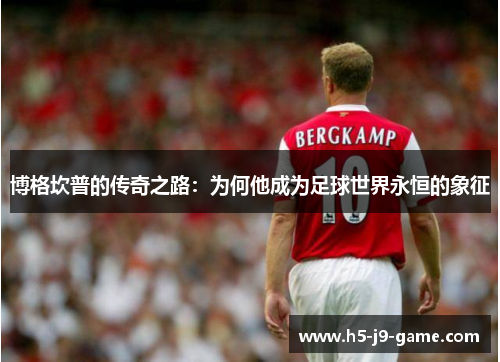 博格坎普的传奇之路:为何他成为足球世界永恒的象征 博格坎普的传奇之路:为何他成为足球世界永恒的象征