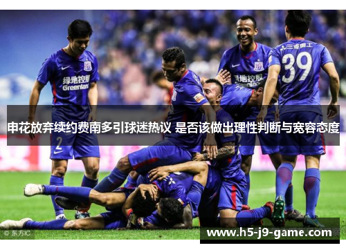 申花放弃续约费南多引球迷热议 是否该做出理性判断与宽容态度 申花放弃续约费南多引球迷热议 是否该做出理性判断与宽容态度