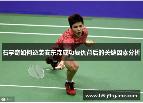 石宇奇如何逆袭安东森成功复仇背后的关键因素分析 石宇奇如何逆袭安东森成功复仇背后的关键因素分析