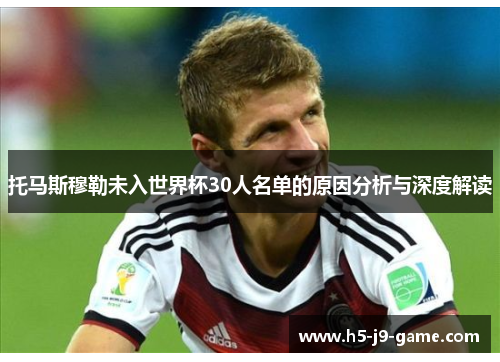 托马斯穆勒未入世界杯30人名单的原因分析与深度解读 托马斯穆勒未入世界杯30人名单的原因分析与深度解读
