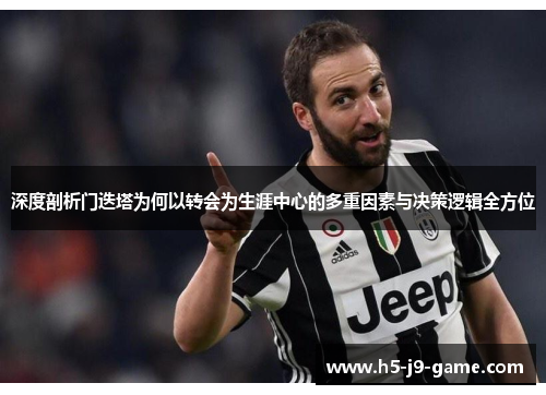 深度剖析门迭塔为何以转会为生涯中心的多重因素与决策逻辑全方位 深度剖析门迭塔为何以转会为生涯中心的多重因素与决策逻辑全方位