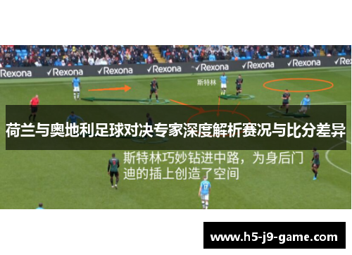 荷兰与奥地利足球对决专家深度解析赛况与比分差异 荷兰与奥地利足球对决专家深度解析赛况与比分差异