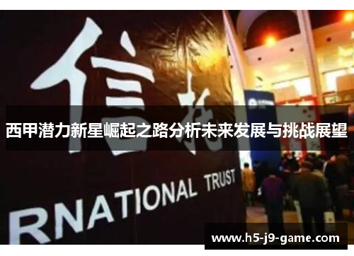 西甲潜力新星崛起之路分析未来发展与挑战展望 西甲潜力新星崛起之路分析未来发展与挑战展望
