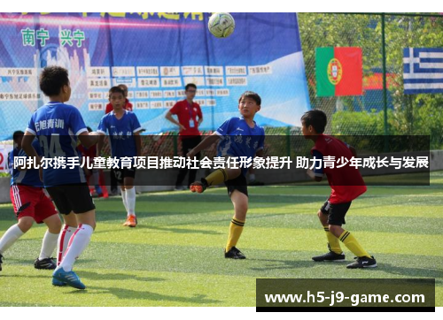 阿扎尔携手儿童教育项目推动社会责任形象提升 助力青少年成长与发展 阿扎尔携手儿童教育项目推动社会责任形象提升 助力青少年成长与发展