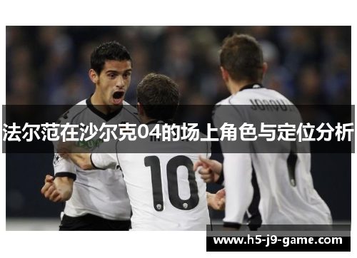 法尔范在沙尔克04的场上角色与定位分析 法尔范在沙尔克04的场上角色与定位分析