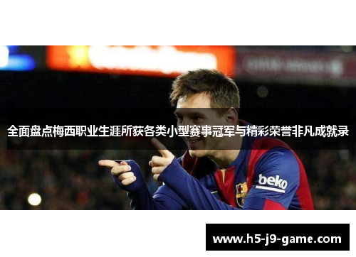 全面盘点梅西职业生涯所获各类小型赛事冠军与精彩荣誉非凡成就录 全面盘点梅西职业生涯所获各类小型赛事冠军与精彩荣誉非凡成就录