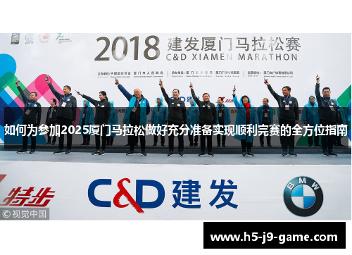 如何为参加2025厦门马拉松做好充分准备实现顺利完赛的全方位指南 如何为参加2025厦门马拉松做好充分准备实现顺利完赛的全方位指南