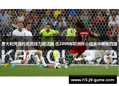 意大利凭借托尼进球力克法国 在2008年欧洲杯小组赛中晋级四强