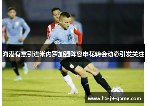 海港有意引进米内罗加强阵容申花转会动态引发关注