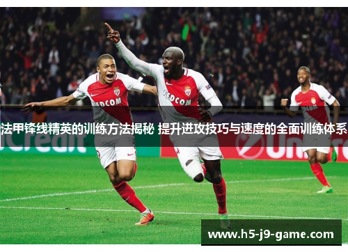 法甲锋线精英的训练方法揭秘 提升进攻技巧与速度的全面训练体系