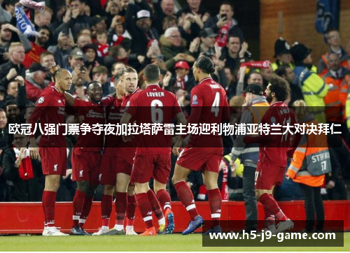 欧冠八强门票争夺夜加拉塔萨雷主场迎利物浦亚特兰大对决拜仁 欧冠八强门票争夺夜加拉塔萨雷主场迎利物浦亚特兰大对决拜仁