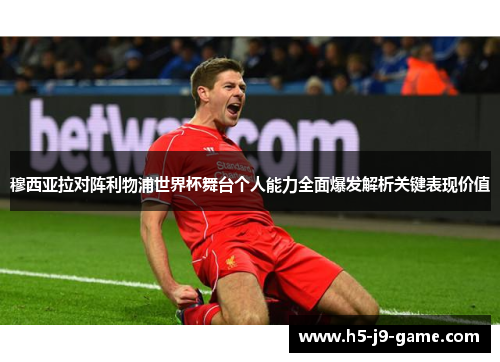 穆西亚拉对阵利物浦世界杯舞台个人能力全面爆发解析关键表现价值