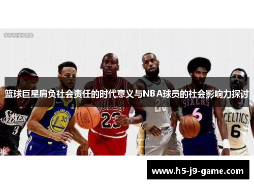 篮球巨星肩负社会责任的时代意义与NBA球员的社会影响力探讨